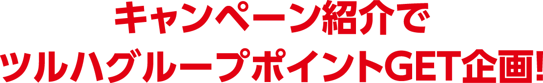 キャンペーン紹介でツルハグループポイントGET企画！