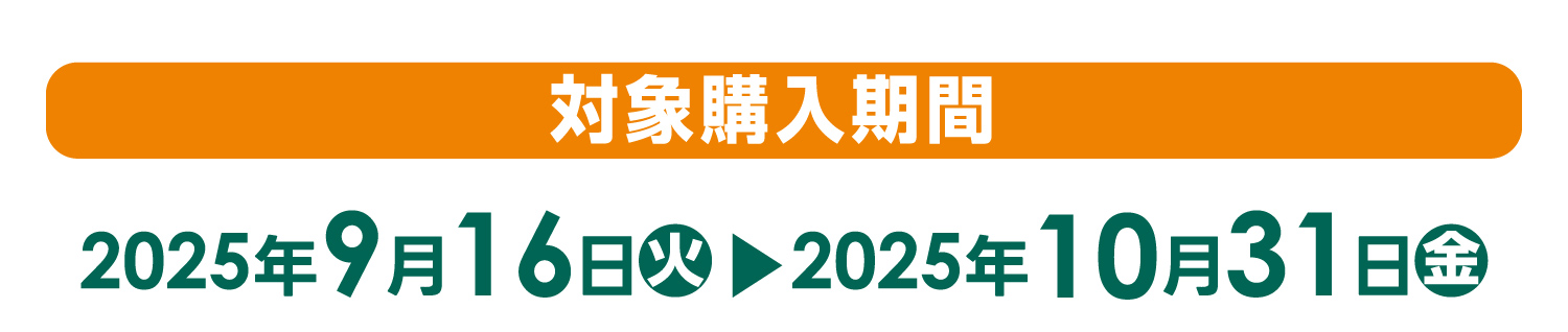 【対象購入期間】2025年9月16日（火）～2025年10月31日（金）