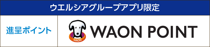 ウエルシアグループアプリ限定 進呈ポイント WAON POINT